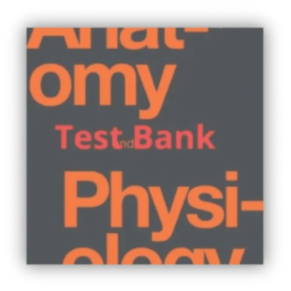 Anatomy and Physiology test bank